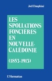 Joël Dauphiné - Les spoliations foncières en Nouvelles-Calédonie (1853-1913).