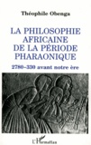 Théophile Obenga - La philosophie africaine de la période pharaonique - 2780-330 avant notre ère.