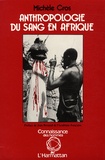 Michèle Cros - Anthropologie du sang en Afrique - Essai d'hématologie symbolique chez les Lobi du Burkina Faso et de Côte-d'Ivoire.