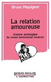 Bruno Péquignot - La Relation Amoureuse. Analyse Sociologique Du Roman Sentimental Moderne.