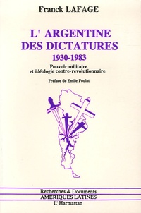 Franck Lafage - L'Argentine des dictatures, 1930-1983 - Pouvoir militaire et idéologie contre-révolutionnaire.