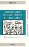 Antoine Léon - Colonisation, enseignement et éducation - Etude historique et comparative.