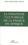 Papa Ibrahima Seck - Stratégie culturelle de la France en Afrique - L'enseignement colonial, 1817-1960.