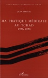 Jean Malval - Ma pratique médicale au Tchad - 1926-1928.