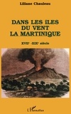 Liliane Chauleau - Dans les îles du vent, la Martinique - XVIIe-XIXe siècle.