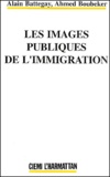 Ahmed Boubeker et Alain Battegay - Les Images Publiques De L'Immigration.