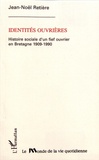 Jean-Noël Retière - Identités ouvrières - Histoire sociale d'un fief ouvrier en Bretagne (1909-1990).