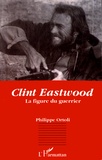 Philippe Ortoli - Clint Eastwood - La figure du guerrier.