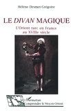 Hélène Desmet-Grégoire - Le "divan" magique - L'Orient turc en France au XVIIIe siècle.