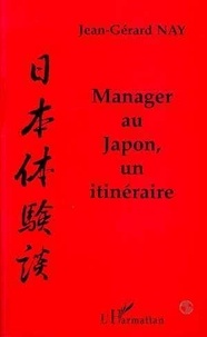 Jean-Gérard Nay - Manager au Japon, un itinéraire.