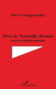 Pierre Fougeyrollas - Vers la nouvelle pensée - Essai postphilosophique.