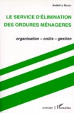 André Le Bozec - LE SERVICE D'ELIMINATION DES ORDURES MENAGERES. - Organisation, coûts, gestion.