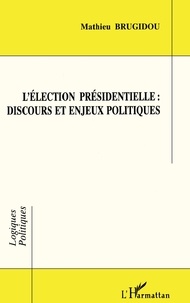 Mathieu Brugidou - ELECTION PRESIDENTIELLE - DISCOURS ET ENJEUX POLITIQUES.