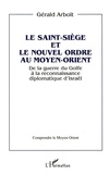 Gérald Arboit - Le Saint-siège et le nouvel ordre au Moyen-Orient - De la guerre du Golfe à la reconnaissance diplomatique d'Israël.