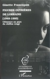 Ginette Francequin - Figures ouvrières de Lorraine (1948-1995) - Clémence au pays du chiffon rouge.