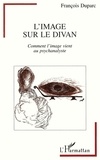 François Duparc - L'image sur le divan - Comment l'image vient au psychanalyste.