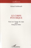 Gérard Guillerault - Le corps psychique - Essai sur l'image du corps selon Françoise Dolto.