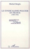 Michel Bergès - Le syndicalisme policier en France, 1880-1940.