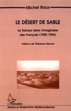 Michel Roux - Le désert de sable - Le Sahara dans l'imaginaire des Français (1900-1994).