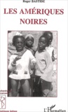 Roger Bastide - Les Ameriques Noires. Les Civilisations Africaines Dans Le Nouveau Monde.