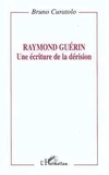 Bruno Curatolo - Raymond Guérin - Une écriture de la dérision.