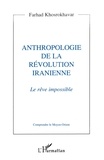 Farhad Khosrokhavar - Anthropologie de la révolution iranienne - Le rêve impossible.