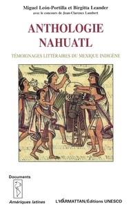 Miguel-Leon Portilla et Birgitta Leander - Anthologie nahuatl - Témoignages littéraires du Mexique indigène.