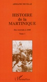 Armand Nicolas - Histoire de la Martinique - Tome 1, Des Arawaks à 1848.