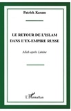 Patrick Karam - Le retour de l'Islam dans l'ex-empire russe - Allah après Lénine.