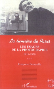 Françoise Denoyelle - La lumière de Paris - Tome 2, Les usages de la photographie, 1919-1939.