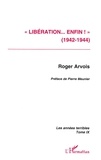 Roger Arvois - Les Annees Terribles. Tome 9, Liberation... Enfin !.