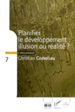 Christian Comeliau - Planifier Le Developpement. Illusion Ou Realite ?.