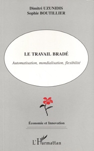Dimitri Uzunidis et Sophie Boutillier - Le travail bradé - Automatisation, mondialisation, flexibilité.
