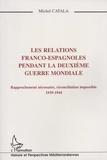 Michel Catala - Les relations franco-espagnoles pendant la Deuxième Guerre mondiale - Rapprochement nécessaire, réconciliation impossible (1939-1944).