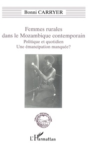 Bonni Carryer - Femmes rurales dans le Mozambique contemporain - Politique et quotidien, une émancipation manquée ?.