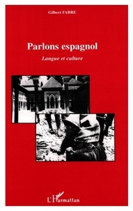 Gilbert Fabre - Parlons Espagnol. Langue Et Culture.