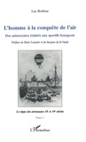 Luc Robène - L'homme à la conquête de l'air - Tome 1, Le règne des aéronautes 18e et 19e siècles.