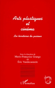 Eric Vandecasteele et Marie-Françoise Grange - Arts Plastiques Et Cinema. Les Territoires Du Passeur.