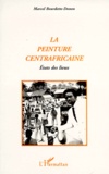 Marcel Bourdette-Donon - La Peinture Centrafricaine. Etats Des Lieux.