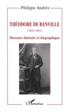 Philippe Andrès - Theodore De Banville (1823-1891) : Parcours Litteraire Et Biographique.