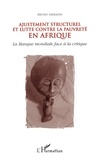 Bruno Sarrasin - Ajustement Structurel Et Lutte Contre La Pauvrete En Afrique. La Banque Mondiale Face A La Critique.