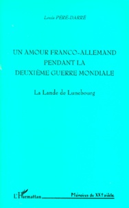 Louis Péré-Darré - Un Amour Franco-Allemand Pendant La Deuxieme Guerre Mondiale. La Lande.