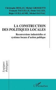 Denis Salles et Michel Daynac - La construction des politiques locales - Reconversions industrielles et systèmes locaux d'action publique.