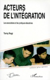 Tariq Ragi - Acteurs De L'Integration. Les Associations Et Les Pratiques Educatives.