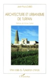 Jean-Paul Loubes et Michel Cartier - Architecture Et Urbanisme De Turfan. Une Oasis Du Turkestan Chinois.