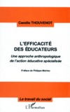 Camille Thouvenot - L'Efficacite Des Educateurs. Une Approche Anthropologique De L'Action Educative Specialisee.