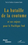 Laurence Kuntz et Paul de Deckker - La Bataille De La Coutume Et Ses Enjeux Pour Le Pacifique Sud.