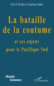 Laurence Kuntz et Paul de Deckker - La Bataille De La Coutume Et Ses Enjeux Pour Le Pacifique Sud.