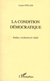 Jacques Poulain - La Condition Democratique. Justice, Exclusion Et Verite.