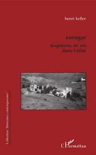Henri Keller - Azougar - Fragments de vie dans l'Atlas.